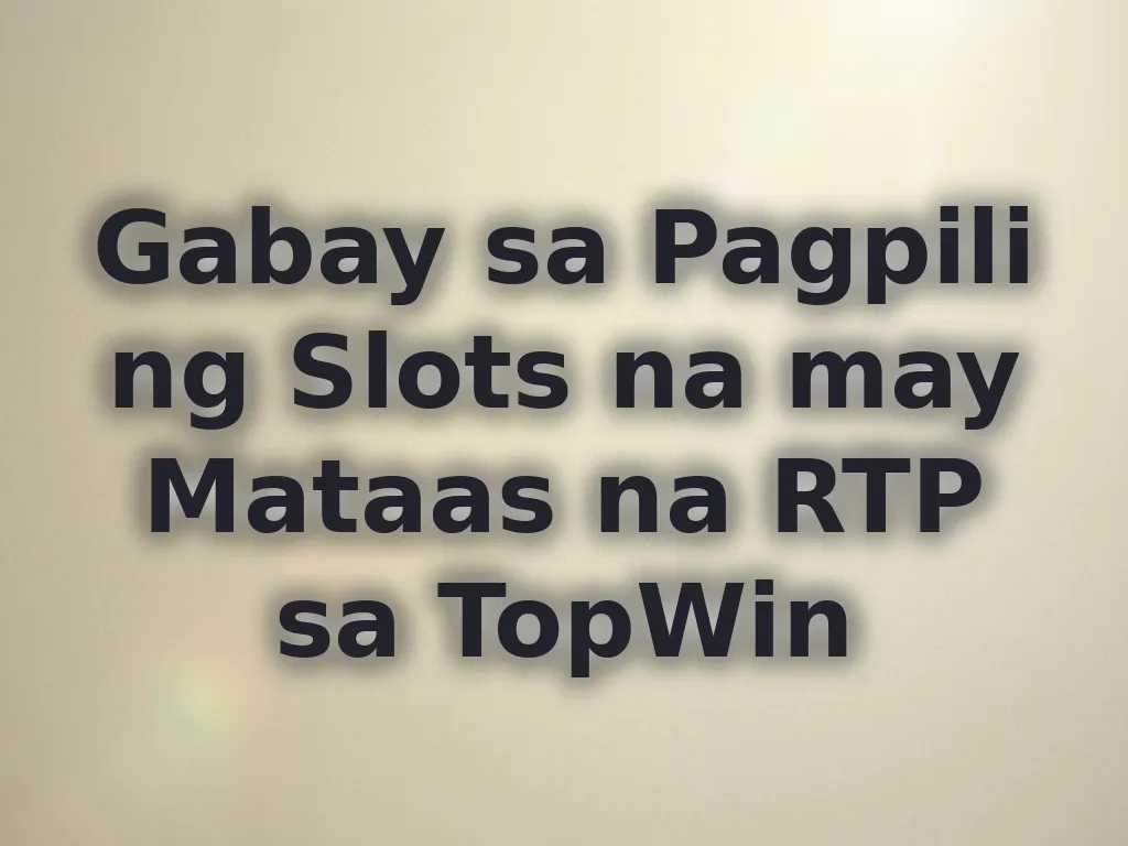 Gabay sa Pagpili ng Slots na may Mataas na RTP sa TopWin