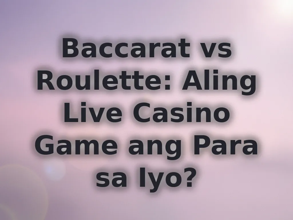 Baccarat vs Roulette: Aling Live Casino Game ang Para sa Iyo?
