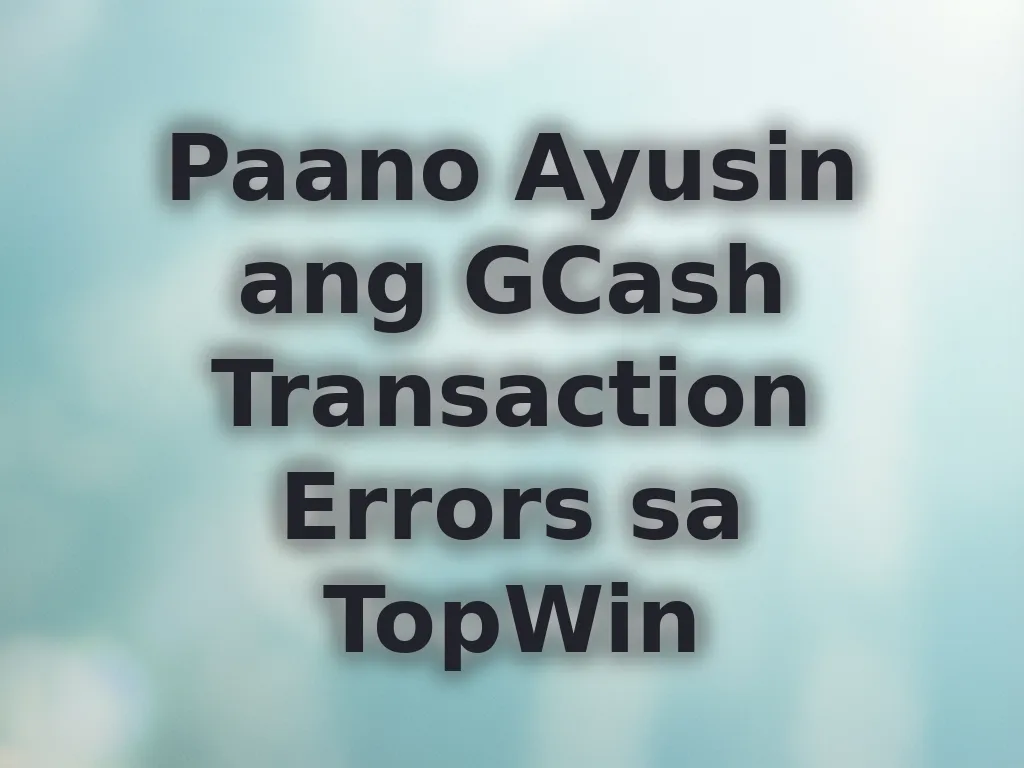 Paano Ayusin ang GCash Transaction Errors sa TopWin
