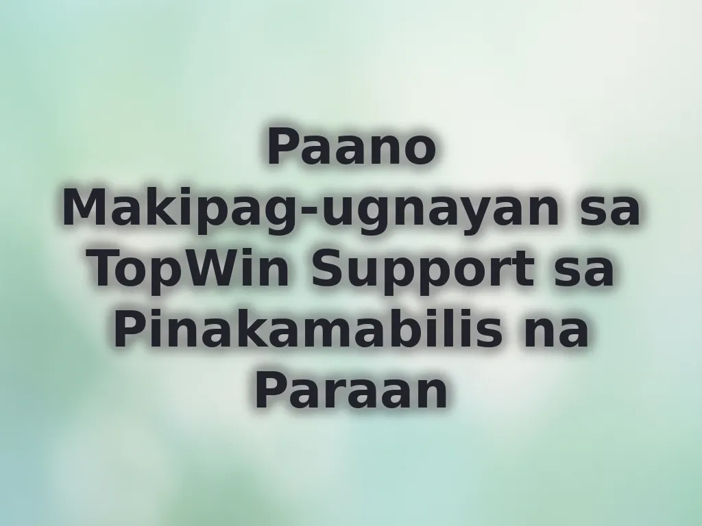 Paano Makipag-ugnayan sa TopWin Support sa Pinakamabilis na Paraan