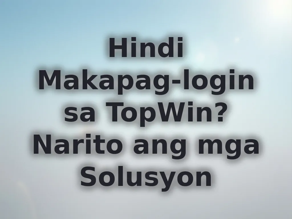 Hindi Makapag-login sa TopWin? Narito ang mga Solusyon